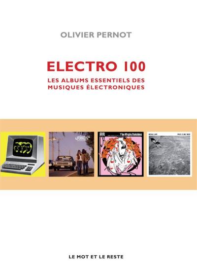 Electro 100 d'Olivier Pernot. Olivier Pernot s'attache à faire découvrir l'histoire des musiques électroniques à travers 100 albums essentiels, 21€